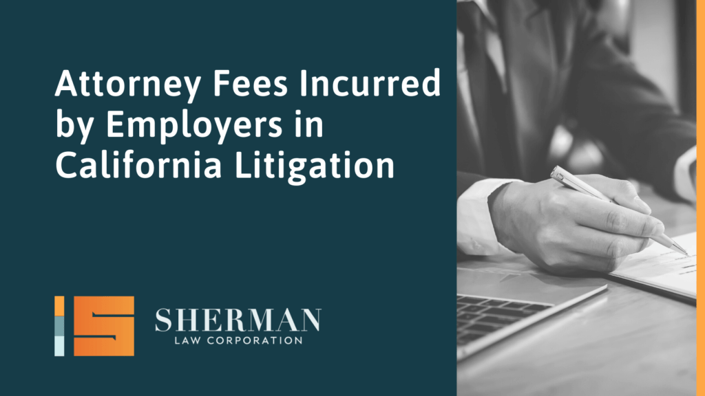 Attorney Fees Incurred by Employers in California Litigation - california employment lawyer - sherman law corporation