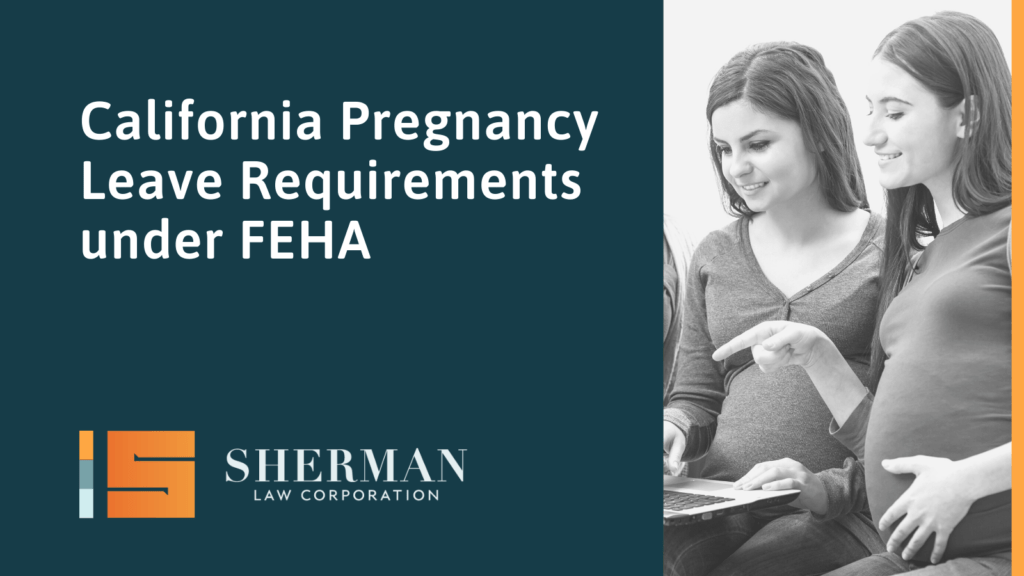 California Pregnancy Leave Requirements under FEHA- california employment lawyer - sherman law corporation