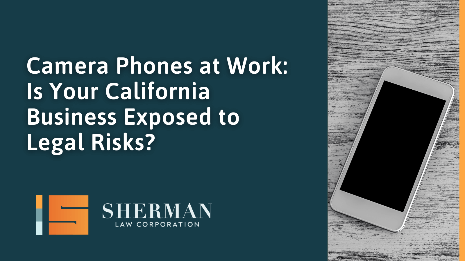 Camera Phones at Work: Is Your California Business Exposed to Legal Risks? - callifornia employment law - sherman law corporation