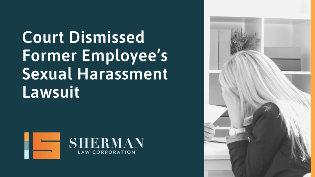 Court Dismissed Former Employee’s Sexual Harassment Lawsuit- sherman law corporation