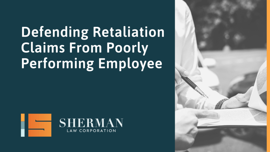Defending Retaliation Claims From Poorly Performing Employee- california employment lawyer - sherman law corporation