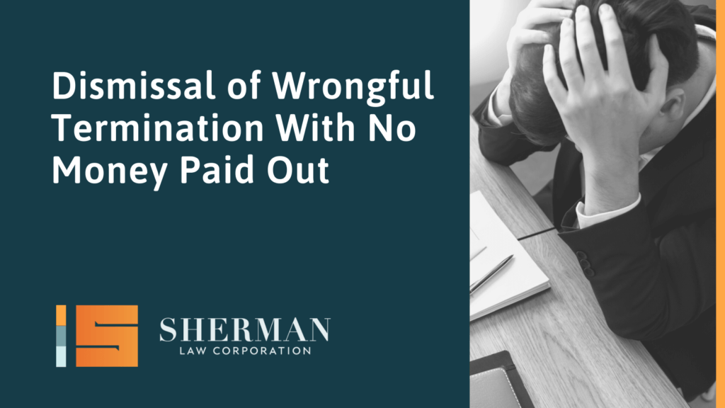 Dismissal of Wrongful Termination With No Money Paid Out - sherman law corporation