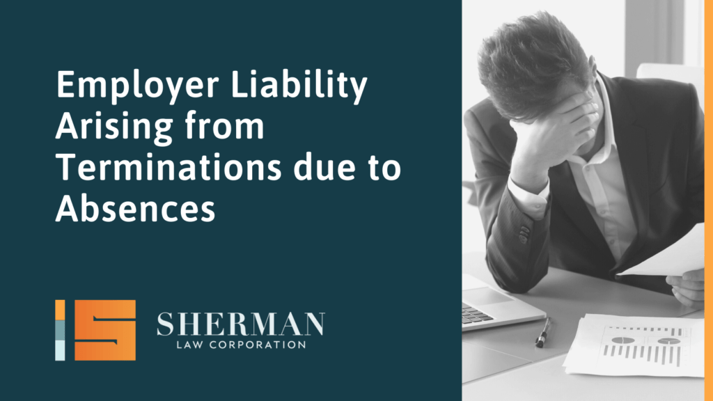 Employer Liability Arising from Terminations due to Absences - california employment lawyer - sherman law corporation