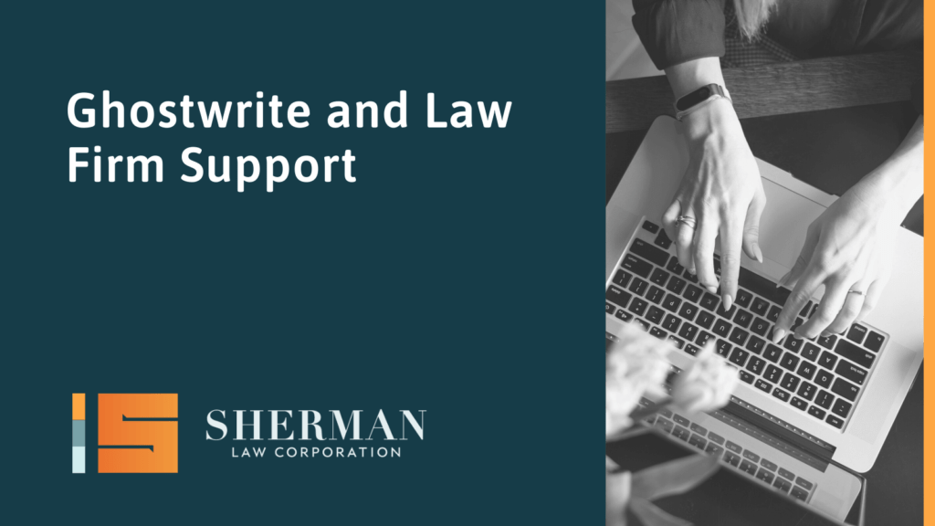 Ghostwrite and Law Firm Support- sherman law corporation