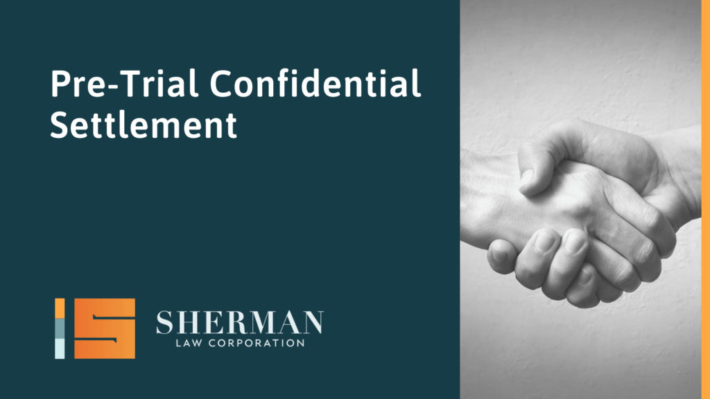 Pre-Trial Confidential Settlement- sherman law corporation