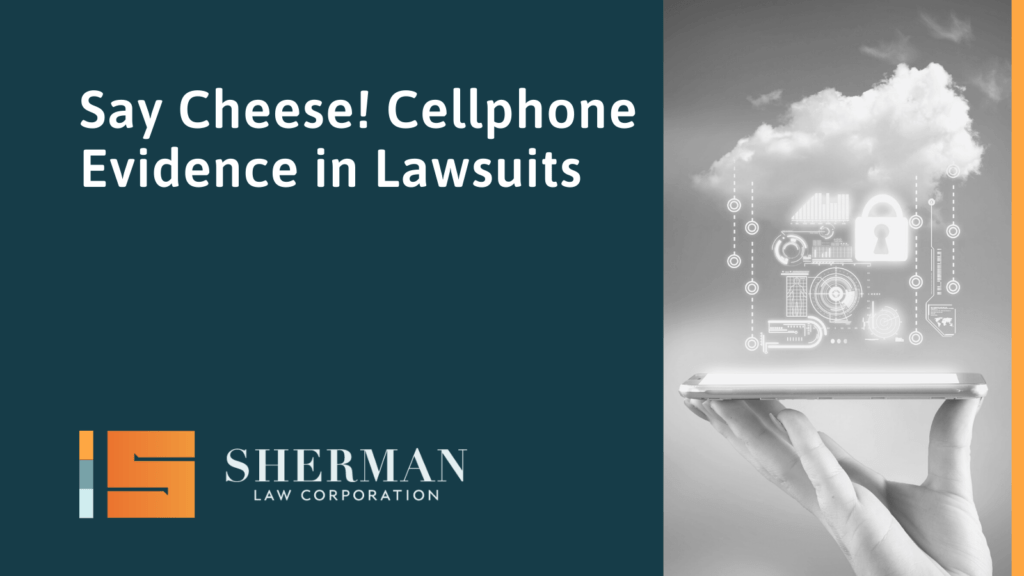 Say Cheese! Cellphone Evidence in Lawsuits- A Brief Case Study - sherman law corporation