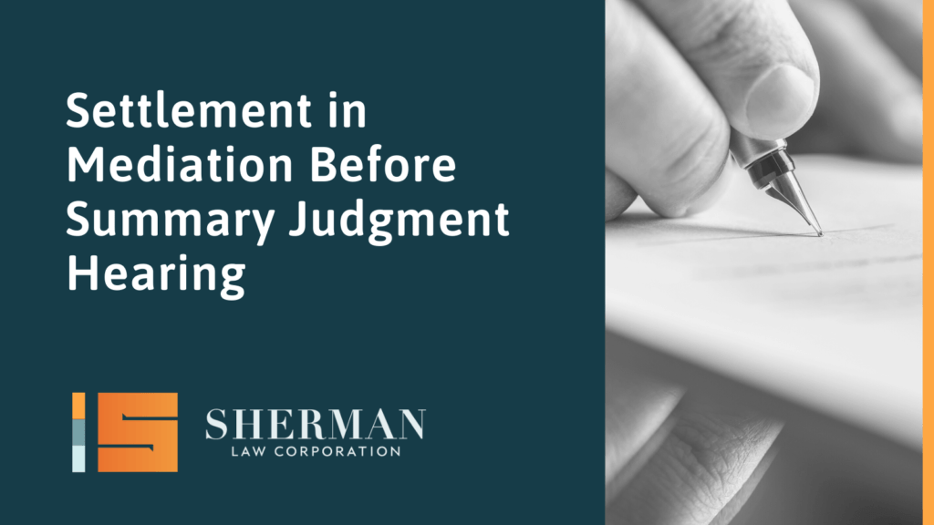 Settlement in Mediation Before Summary Judgment Hearing- sherman law corporation