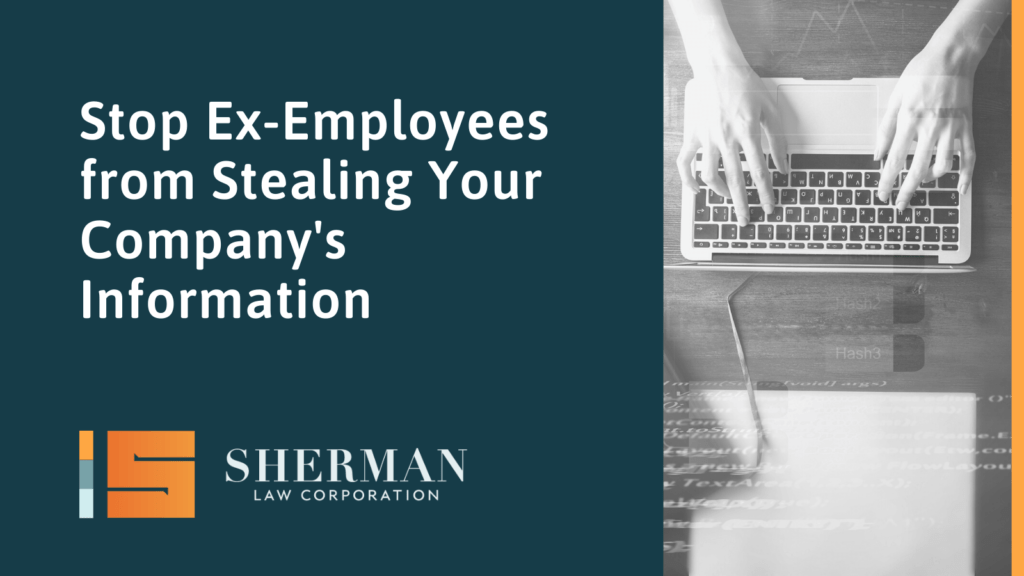 Stop Ex-Employees from Stealing Your Company's Information - california employment lawyer - sherman law corporation