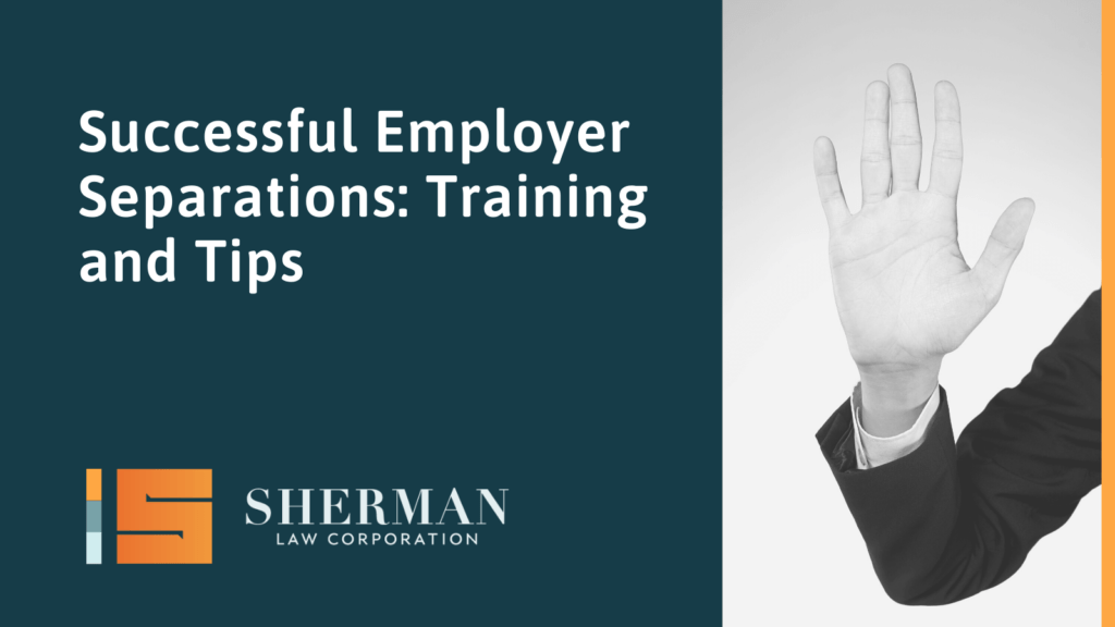 Successful Employer Separations: Training and Tips- sherman law corporation