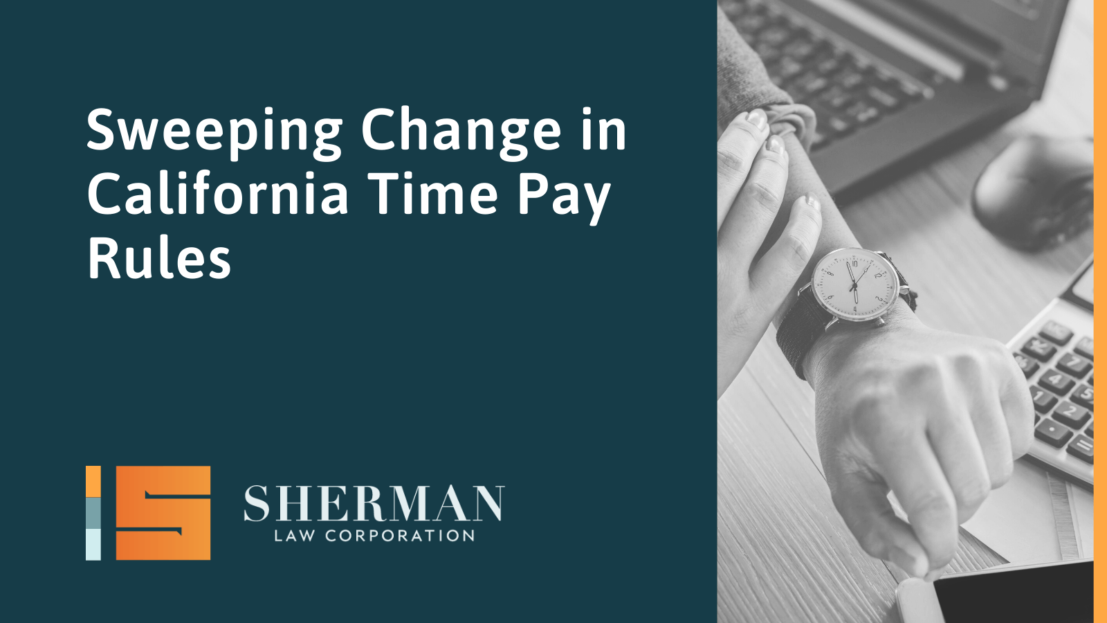 Sweeping Change in California Time Pay Rules - california employment lawyer - sherman law corporation