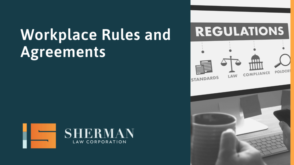 Workplace Rules and Agreements- california employment lawyer - sherman law corporation