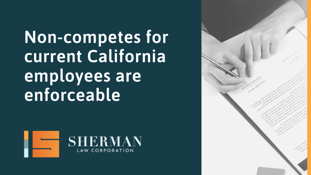 Non-competes for current California employees are enforceable - sherman law corporation