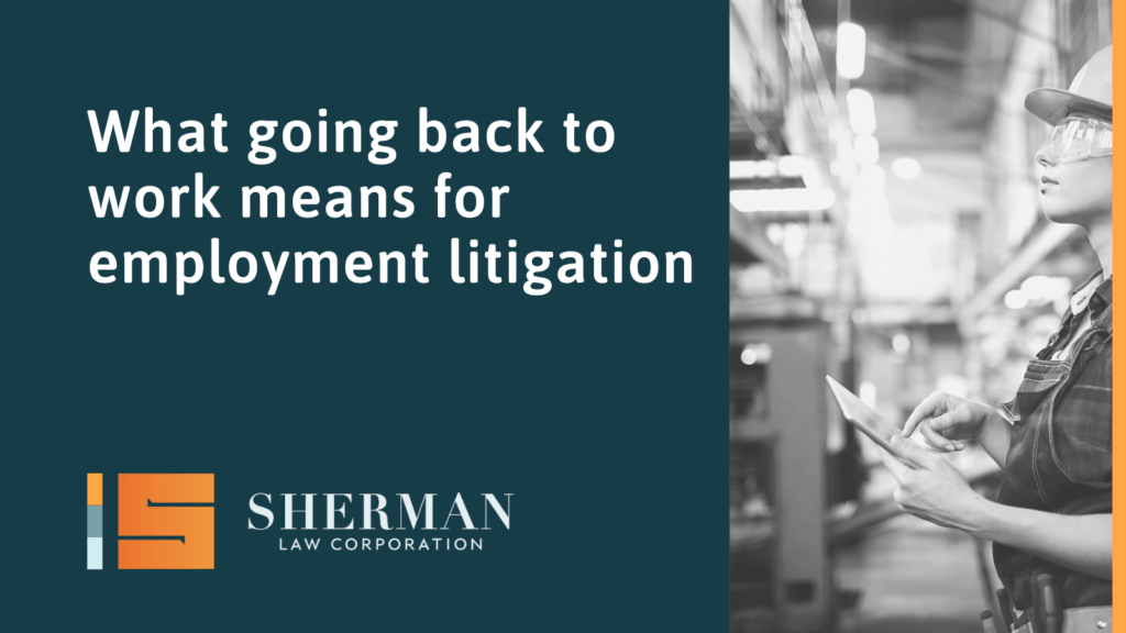 What going back to work means for employment litigation - california employment lawyer - sherman law corporation