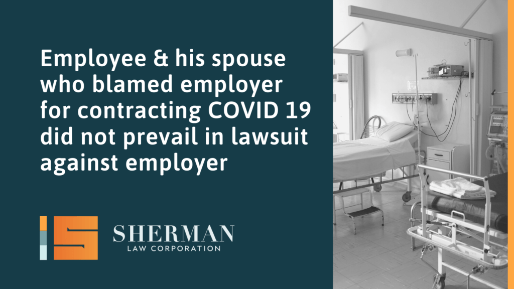 Employee & his spouse who blamed employer for contracting COVID 19 did not prevail in lawsuit against employer - sherman law corporation