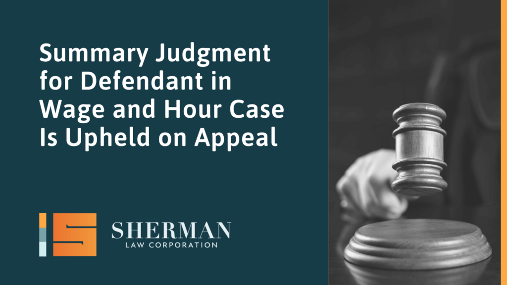 Summary Judgment for Defendant in Wage and Hour Case Is Upheld on Appeal - callifornia employment law - sherman law corporation